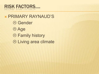 RISK FACTORS….

   PRIMARY RAYNAUD’S
       Gender
       Age
       Family history
       Living area climate
 