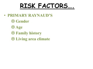 RISK FACTORS….
• PRIMARY RAYNAUD’S
 Gender
 Age
 Family history
 Living area climate
 