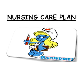 NURSING CARE PLAN
 