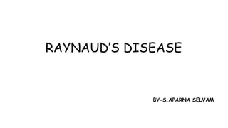 BY-S.APARNA SELVAM
RAYNAUD’S DISEASE
 