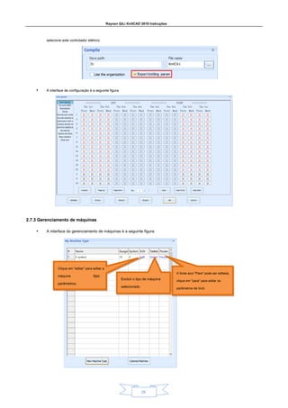 Raynen QiLi KnitCAD 2018 Instruções
29
selecione este controlador elétrico.
• A interface de configuração é a seguinte figura:
2.7.3 Gerenciamento de máquinas
2.7.3 Gerenciamento de máquinas
• A interface do gerenciamento de máquinas é a seguinte figura:
Clique em "editar" para editar a
máquina tipo
parâmetros.
A fonte azul "Para" pode ser editada,
clique em "para" para editar os
parâmetros de tricô.
Excluir o tipo de máquina
selecionado
 