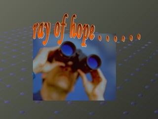 ray of hope . . . . . . 