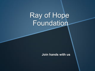 Ray of Hope
Foundation
Join hands with us
 
