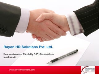 Responsiveness, Flexibility & Professionalism
In all we do.
Rayon HR Solutions Pvt. Ltd.
www.rayonhrsolutions.com
 