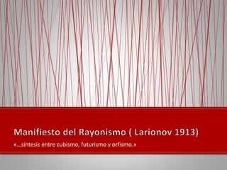 «…síntesis entre cubismo, futurismo y orfismo.»