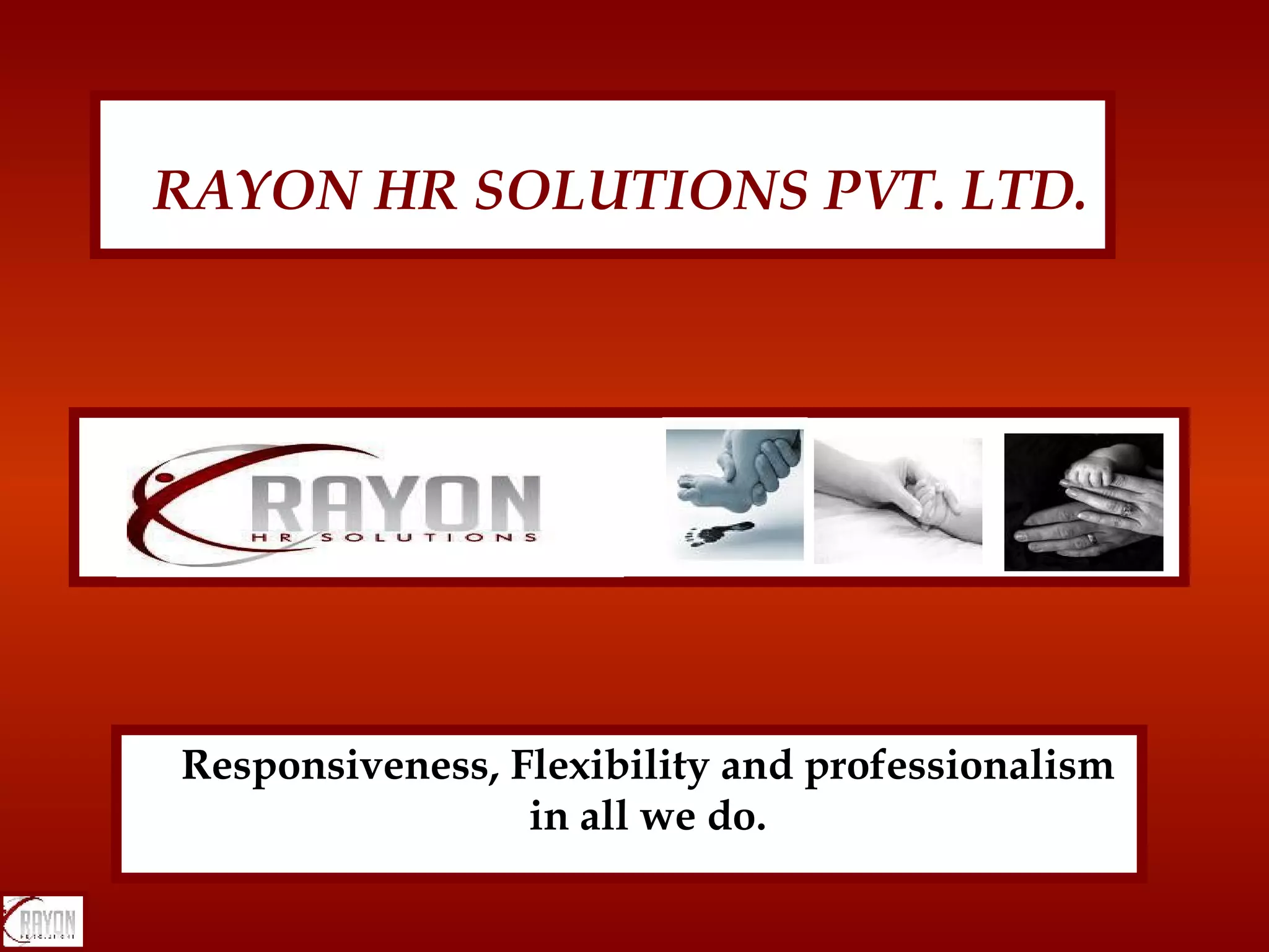 Responsiveness, Flexibility and professionalism in all we do. RAYON HR SOLUTIONS PVT. LTD. 