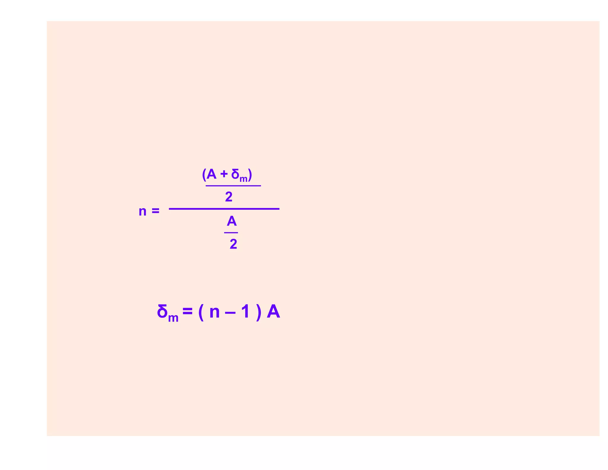 δm = ( n – 1 ) A
n =
(A + δm)
2
A
2
 