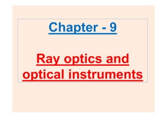 Chapter - 9
Ray optics and
optical instruments
 