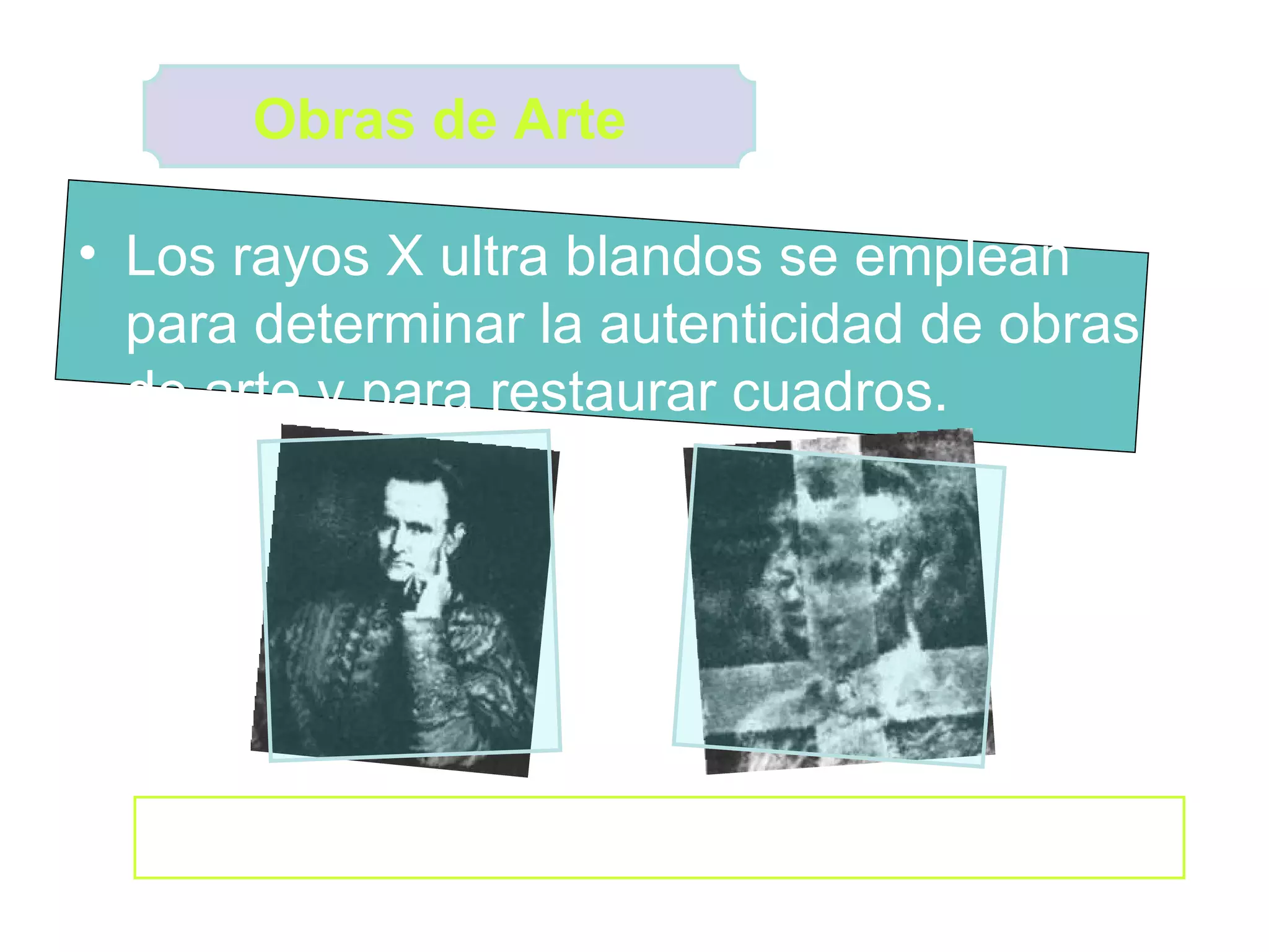 Los rayos X ultra blandos se emplean para determinar la autenticidad de obras de arte y para restaurar cuadros. F otografía de una pintura y su radiografía mostrando dos pinturas superpuestas en el mismo lienzo Obras de Arte 