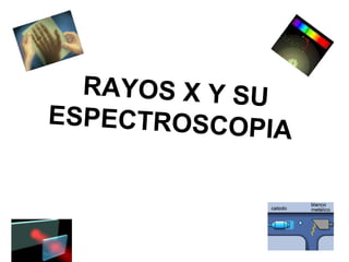 RAYOS X Y SU ESPECTROSCOPIA   