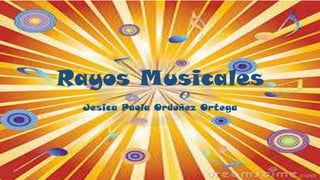 Rayos Musicales
Jesica Paola Ordoñez Ortega

 