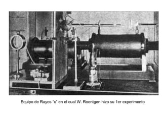 Equipo de Rayos “x” en el cual W. Roentgen hizo su 1er experimento
 