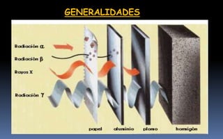 GENERALIDADES
Los rayos x son invisibles.
Dada su alta energía y corta
longitud de onda, pueden penetrar
casi todos los materiales, pero son
absorbidos con distinta intensidad
por los diferentes tejidos.
 