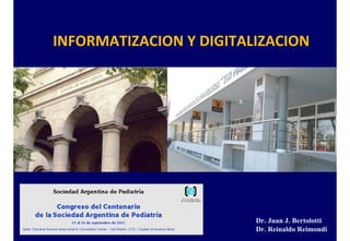Dr. Juan J. Bertolotti
Dr. Reinaldo Reimondi
INFORMATIZACION Y DIGITALIZACION
 
