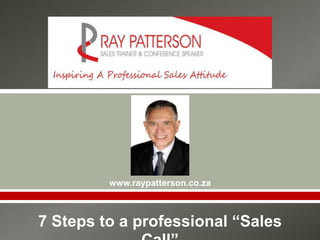        
         www.raypatterson.co.za



7 Steps to a professional “Sales
 