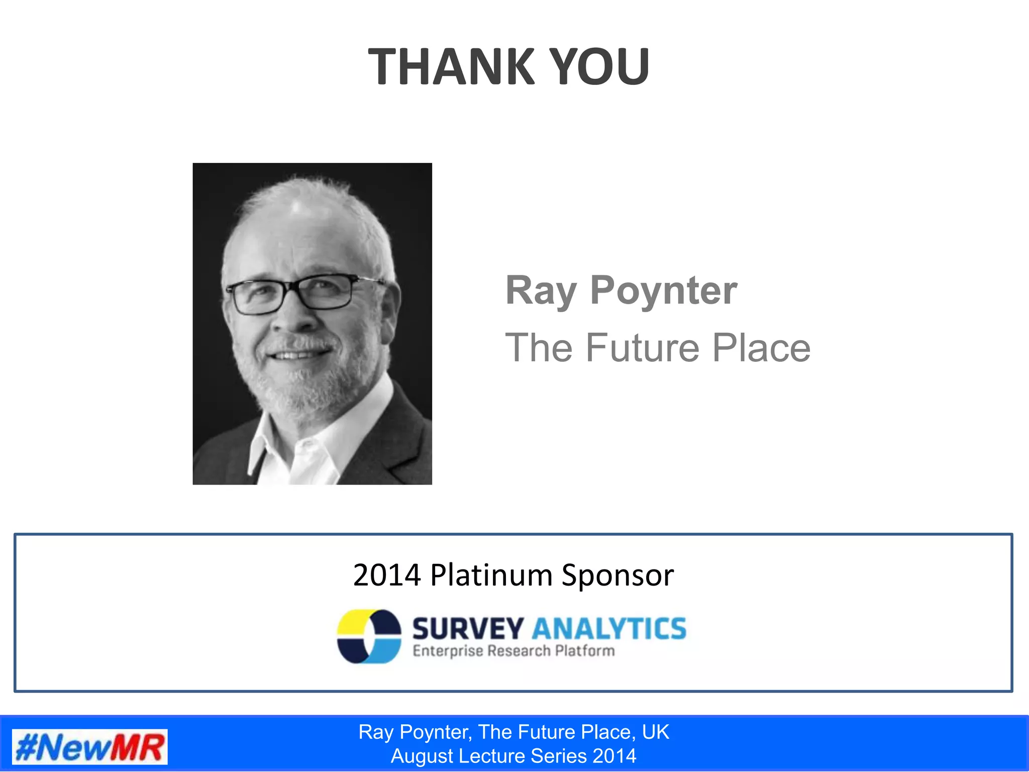 Ray Poynter, The Future Place, UK
August Lecture Series 2014
THANK YOU
2014 Platinum Sponsor
Ray Poynter
The Future Place
 