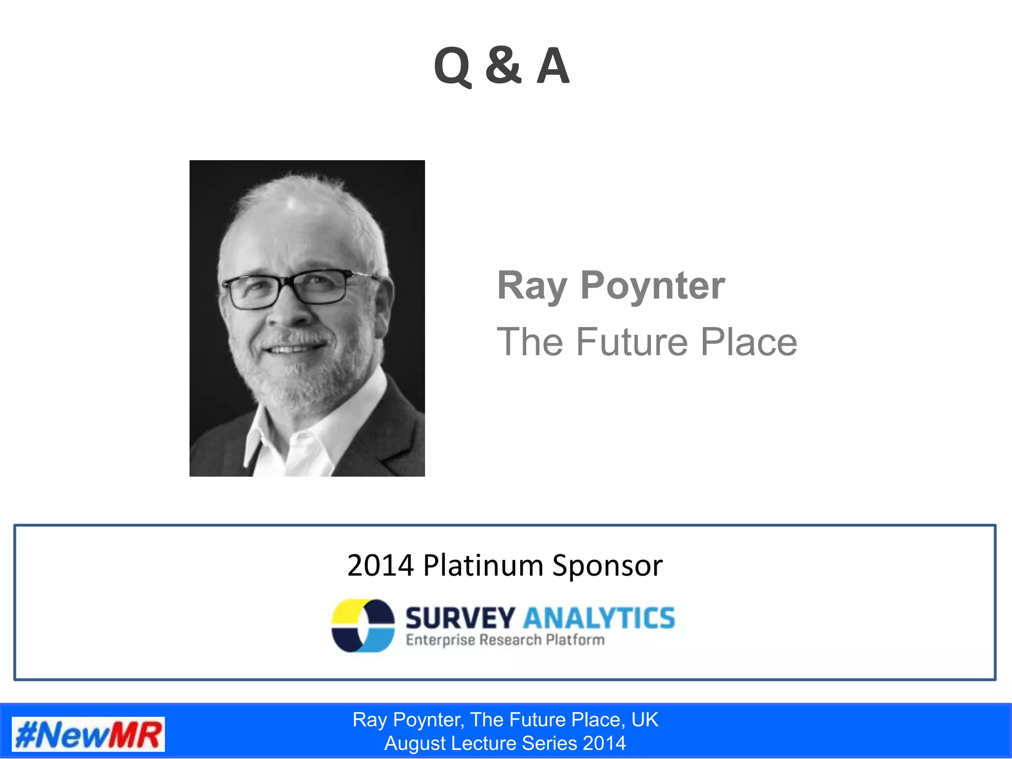 Ray Poynter, The Future Place, UK
August Lecture Series 2014
Q & A
2014 Platinum Sponsor
Ray Poynter
The Future Place
 