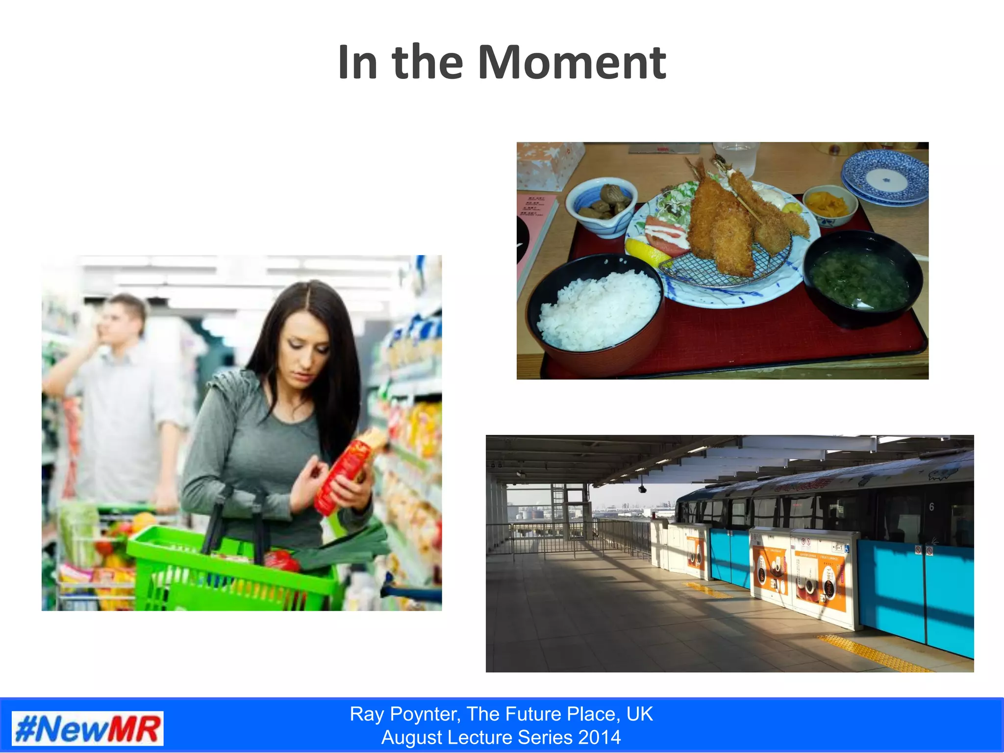 Ray Poynter, The Future Place, UK
August Lecture Series 2014
In the Moment
 