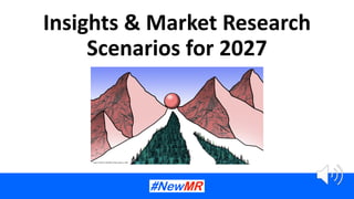Insights & Market Research
Scenarios for 2027
Ray Poynter
NewMR & Platform One
 