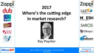 2017	–	Where’s	the	cu0ng	edge	in	market	research?	
Ray	Poynter	
Festival of
#NewMR 2017
	
	
2017	
Where’s	the	cu/ng	edge	
in	market	research?	
	
	
	
	
Ray	Poynter	
 