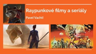 Raypunkové ﬁlmy a seriály
Pavel Vachtl
 