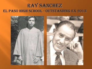 RAY SANCHEZRAY SANCHEZ
EL PASo HigH SCHooL - outStANdiNg Ex 2013EL PASo HigH SCHooL - outStANdiNg Ex 2013
 