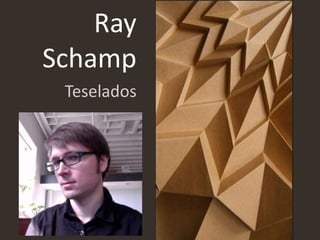 Ray
Schamp
Teselados
 