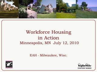 Workforce Housing  in Action   Minneapolis, MN  July 12, 2010 EAH  –   Milwaukee, Wisc. 