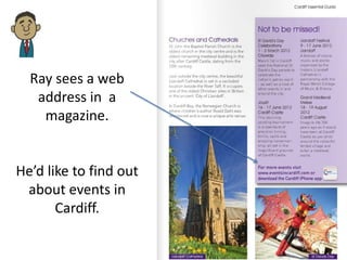 Ray sees a web
   address in a
    magazine.


He’d like to find out
 about events in
       Cardiff.
 