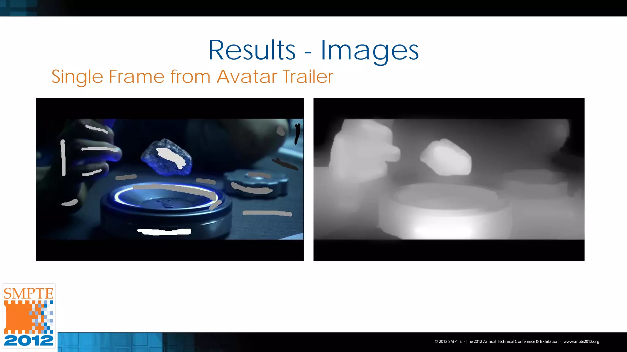 Results - Images
Single Frame from Avatar Trailer




                                    © 2012 SMPT E · T he 2012 Annual Technical C onference & Exhibition · www.smpte2012.org
 