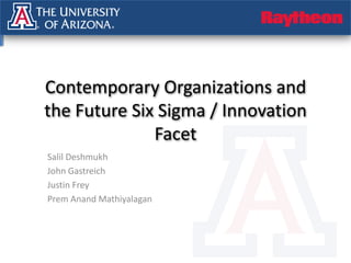 Contemporary Organizations and the Future Six Sigma / Innovation Facet SalilDeshmukh John Gastreich Justin Frey Prem Anand Mathiyalagan 