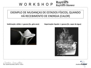 EXEMPLO DE MUDANÇAS DE ESTADOS FÍSICOS, QUANDO
HÁ RECEBIMENTO DE ENERGIA (CALOR)
Sublimação: sólido => gasoso (Ex. gelo seco) Vaporização: líquido => gasoso (Ex. vapor de água)
 