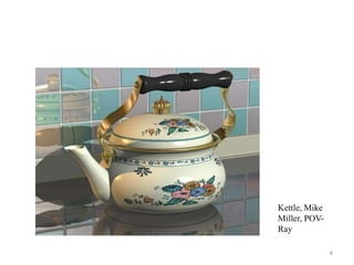 Kettle, Mike
Miller, POV-
Ray

               4
 