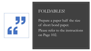 FOLDABLES!
Prepare a paper half the size
of short bond paper.
Please refer to the instructions
on Page 102.
 