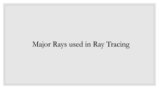 Major Rays used in Ray Tracing
 