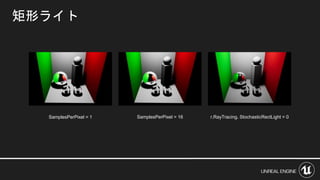 矩形ライト
SamplesPerPixel = 1 r.RayTracing. StochasticRectLight = 0SamplesPerPixel = 16
 