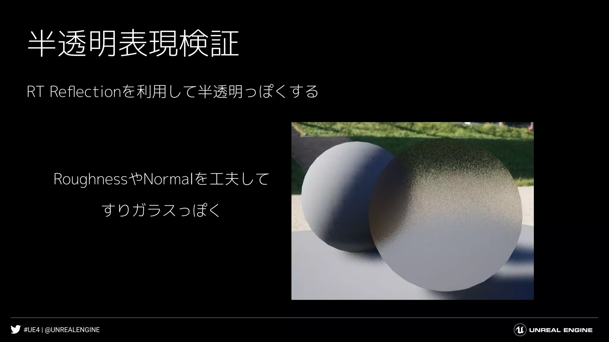 #UE4 | @UNREALENGINE
半透明表現検証
RT Reﬂectionを利用して半透明っぽくする
RoughnessやNormalを工夫して
すりガラスっぽく
 