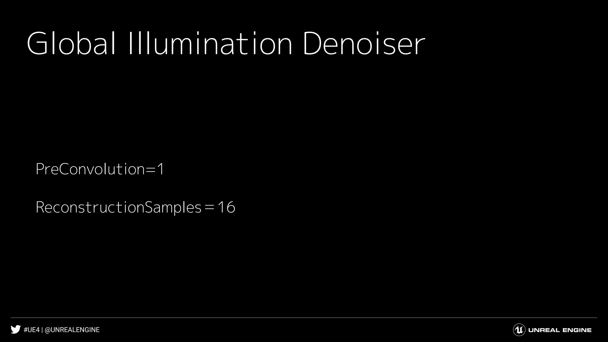 #UE4 | @UNREALENGINE
Global Illumination Denoiser
PreConvolution=1
ReconstructionSamples＝16
 