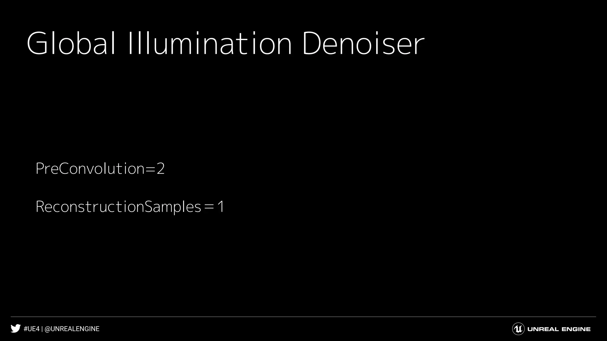 #UE4 | @UNREALENGINE
Global Illumination Denoiser
PreConvolution=2
ReconstructionSamples＝1
 