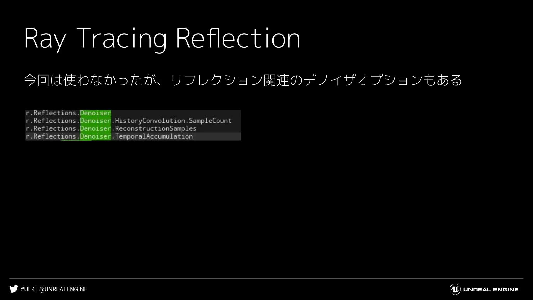 #UE4 | @UNREALENGINE
Ray Tracing Reﬂection
今回は使わなかったが、リフレクション関連のデノイザオプションもある
 