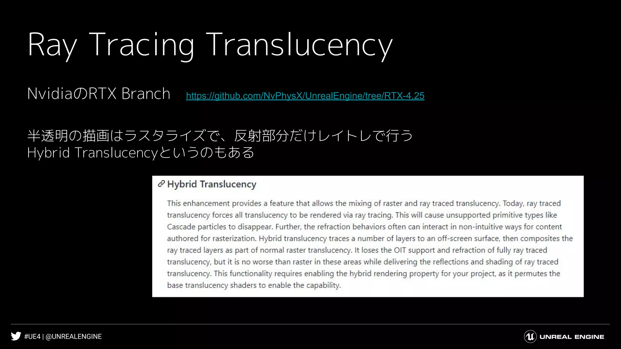 #UE4 | @UNREALENGINE
Ray Tracing Translucency
NvidiaのRTX Branch　https://github.com/NvPhysX/UnrealEngine/tree/RTX-4.25
半透明の描画はラスタライズで、反射部分だけレイトレで行う
Hybrid Translucencyというのもある
 