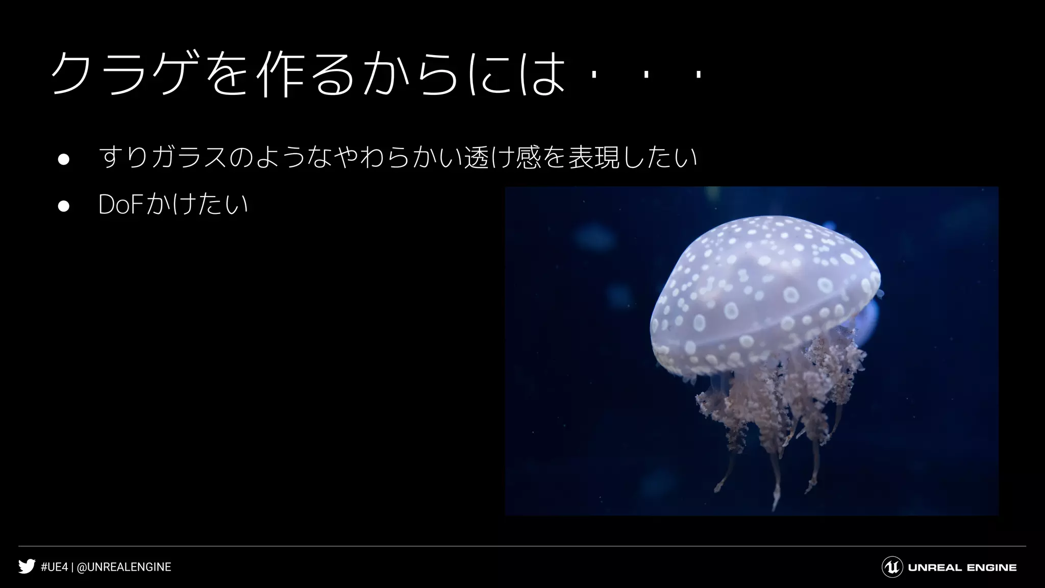 #UE4 | @UNREALENGINE
クラゲを作るからには・・・
● すりガラスのようなやわらかい透け感を表現したい
● DoFかけたい
 