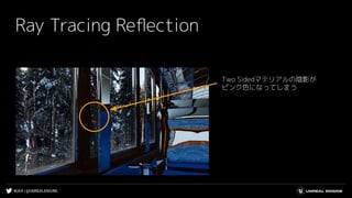 #UE4 | @UNREALENGINE
Ray Tracing Reﬂection
Two Sidedマテリアルの陰影が
ピンク色になってしまう
 