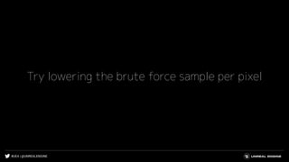 #UE4 | @UNREALENGINE
Try lowering the brute force sample per pixel
 