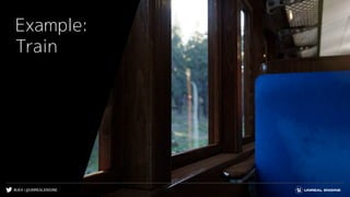 #UE4 | @UNREALENGINE
Example:
Train
 