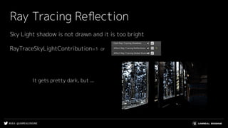 #UE4 | @UNREALENGINE
Ray Tracing Reﬂection
Sky Light shadow is not drawn and it is too bright
It gets pretty dark, but ...
RayTraceSkyLightContribution=1 or
 
