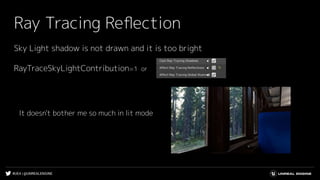 #UE4 | @UNREALENGINE
Ray Tracing Reﬂection
Sky Light shadow is not drawn and it is too bright
It doesn't bother me so much in lit mode
RayTraceSkyLightContribution=1 or
 
