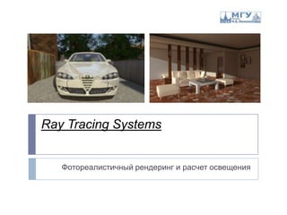 Ray Tracing Systems
Фотореалистичный рендеринг и расчет освещения

 