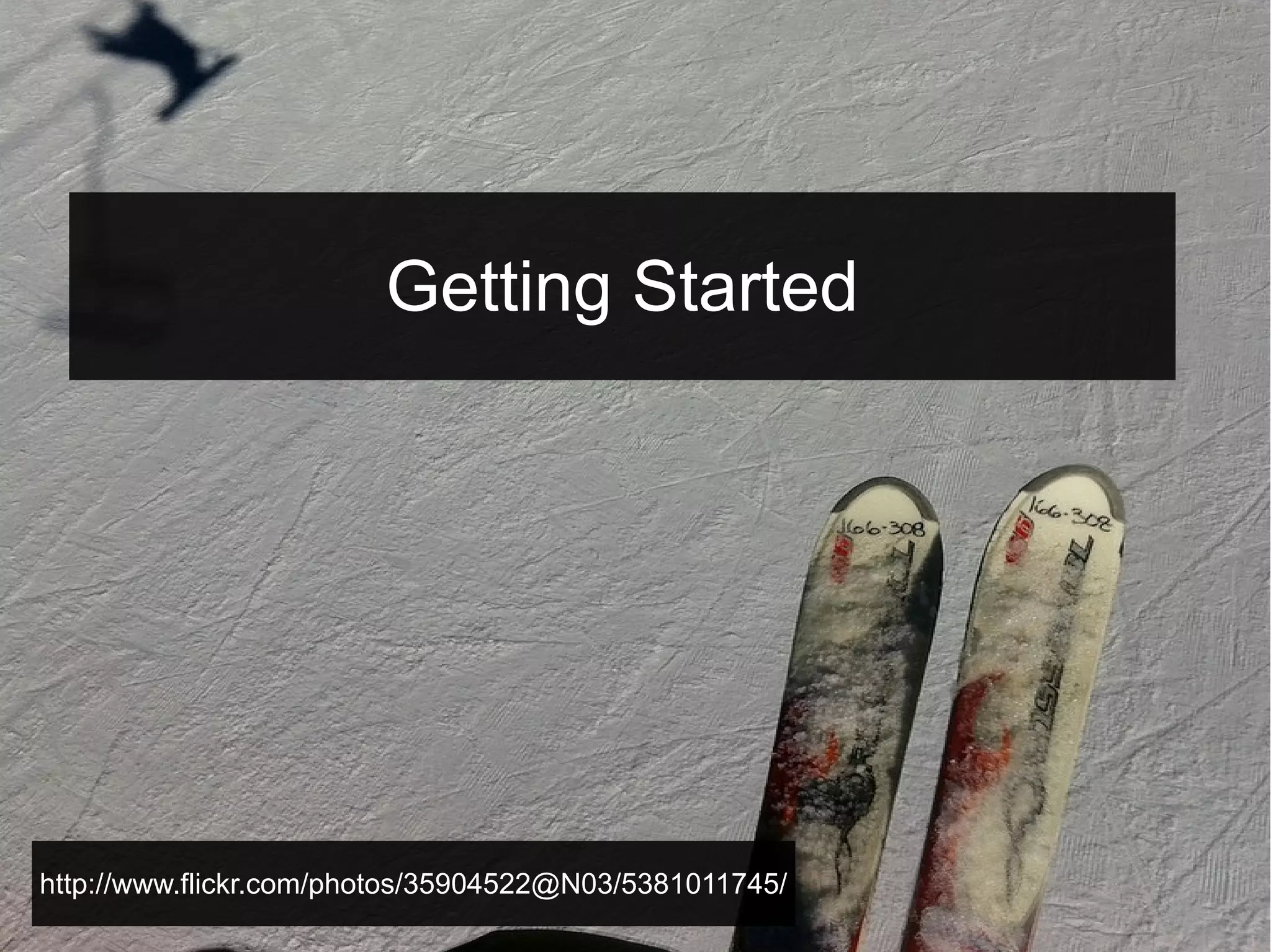 Getting Started

http://www.flickr.com/photos/35904522@N03/5381011745/

 