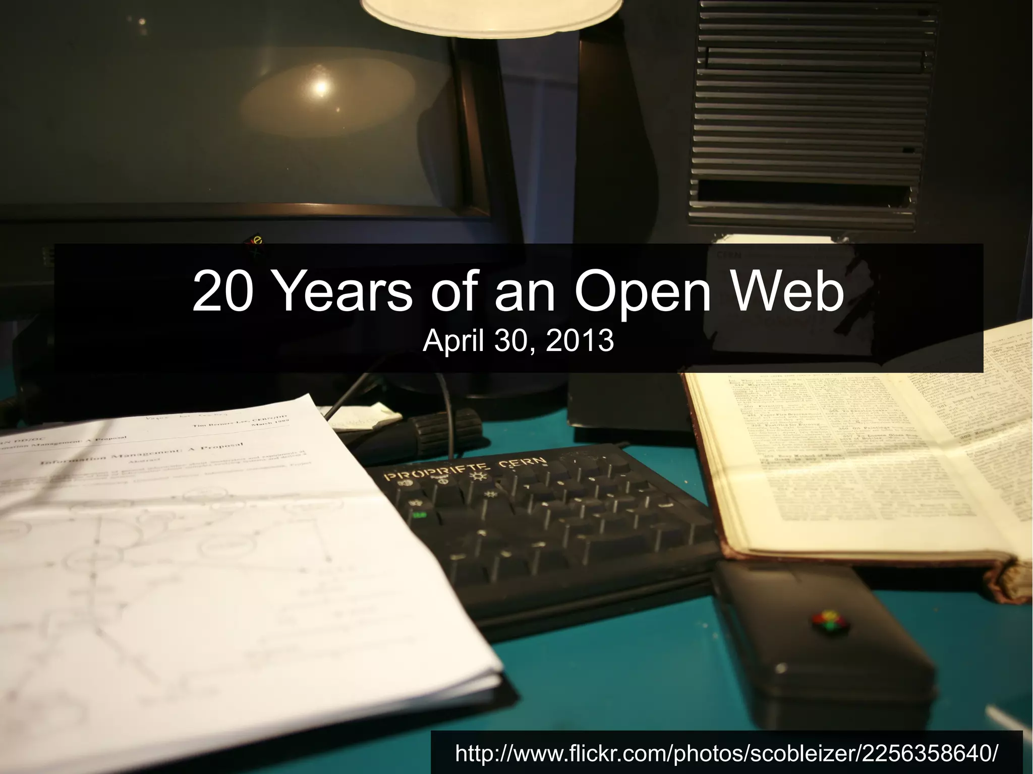 20 Years of an Open Web
April 30, 2013

http://www.flickr.com/photos/scobleizer/2256358640/

 